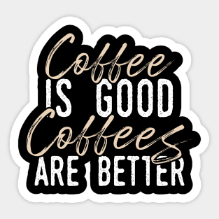 Coffee is Good but Coffees Are Better Sticker